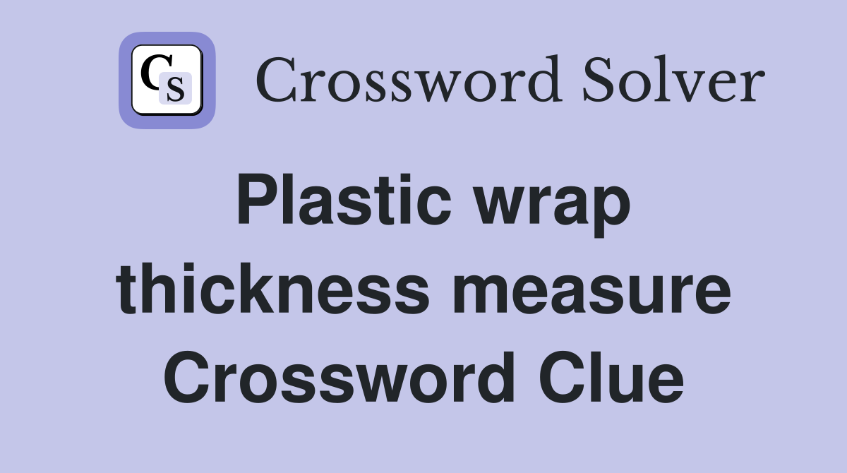 Plastic wrap thickness measure Crossword Clue Answers Crossword Solver